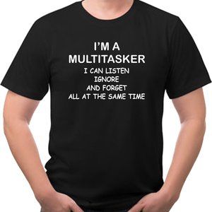 I'm a Multitasker I can Listen Ignore and Forget all at the same time Funny Tee